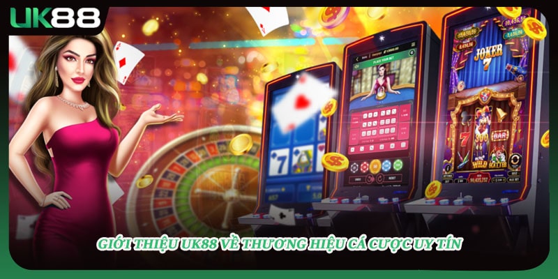 Giới thiệu UK88 về thương hiệu cá cược uy tín