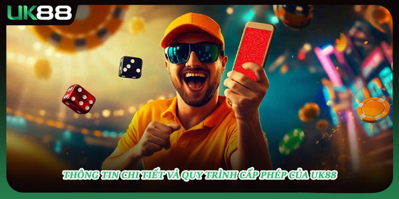 Thông tin chi tiết và quy trình cấp phép của UK88