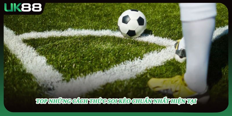 Top những cách thức soi kèo chuẩn nhất hiện tại